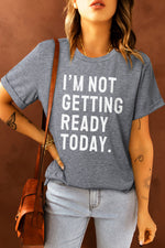 Load image into Gallery viewer, I&#39;M NOT GETTING READY TODAY Graphic Tee
