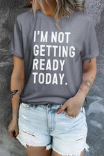 Load image into Gallery viewer, I&#39;M NOT GETTING READY TODAY Graphic Tee
